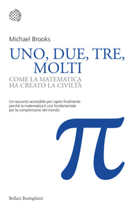 UNO DUE TRE MOLTI - COME LA MATEMATICA HA CREATO LA CIVILTA\'