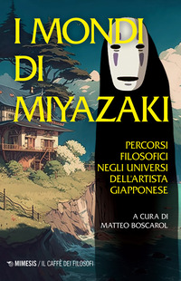 MONDI DI MIYAZAKI - PERCORSI FILOSOFICI NEGLI UNIVERSI DELL\'ARTISTA GIAPPONESE