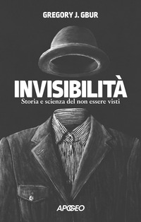 INVISIBILITA - STORIA E SCIENZA DEL NON ESSERE VISTI