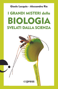 GRANDI MISTERI DELLA BIOLOGIA SVELATI DALLA SCIENZA