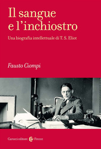 SANGUE E L\'INCHIOSTRO - UNA BIOGRAFIA INTELLETTUALE DI T.S. ELIOT