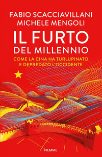 FURTO DEL MILLENNIO - COME LA CINA HA TURLUPINATO E DEPREDATO L\'OCCIDENTE