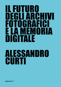 FUTURO DEGLI ARCHIVI FOTOGRAFICI E LA MEMORIA DIGITALE