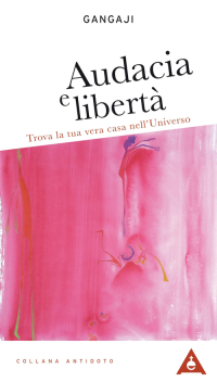 AUDACIA E LIBERTA\' - TROVA LA TUA VERA CASA NELL\'UNIVERSO