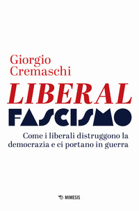 LIBERALFASCISMO - COME I LIBERALI DISTRUGGONO LA DEMOCRAZIA E CI PORTANO IN GUERRA