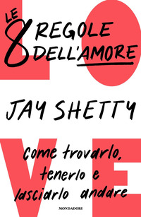 LOVE LE 8 REGOLE DELL\'AMORE - COME TROVARLO TENERLO E LASCIARLO ANDARE