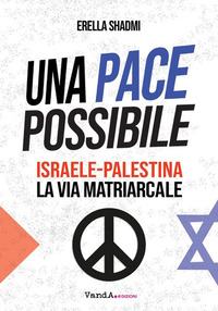 PACE POSSIBILE - ISRAELE PALESTINA LA VIA MATRIARCALE