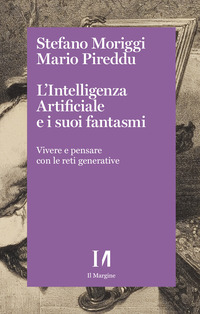 INTELLIGENZA ARTIFICIALE E I SUOI FANTASMI - VIVERE E PENSARE CON LE RETI GENERATIVE