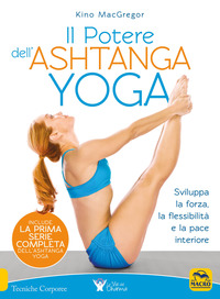 POTERE DELL\'ASHTANGA YOGA - SVILUPPA LA FORZA LA FLESSIBILITA\' E LA PACE INTERIORE