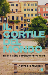 CORTILE DEL MONDO - NUOVE STORIE DEL GHETTO DI VENEZIA