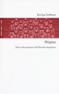 STIGMA - NOTE SULLA GESTIONE DELL\'IDENTITA\' DEGRADATA di GOFFMAN ERVING