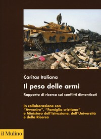 PESO DELLE ARMI - RAPPORTO DI RICERCA SUI CONFLITTI DIMENTICATI di CARITAS ITALIANA