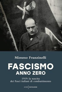 FASCISMO ANNO ZERO - 1919 LA NASCITA DEI FASCI ITALIANI DI COMBATTIMENTO di FRANZINELLI MIMMO