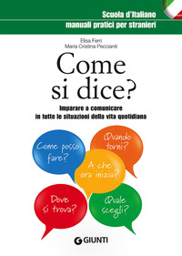 COME SI DICE ? - IMPARARE A COMUNICARE IN TUTTE LE SITUAZIONI DELLA VITA QUOTIDIANA