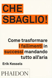Che sbaglio ! - come trasformare i fallimenti in successi mandando tutto all'aria 