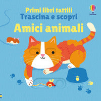 Amici animali - primi libri tattili trascina e scopri 