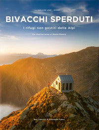 Bivacchi sperduti 1 - i rifugi non gestiti delle alpi 