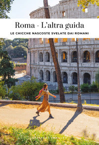 Roma - l'altra guida le chicche nascoste svelate dai romani 