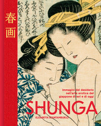 Shunga - immagini del desiderio nell'arte erotica del giappone di ieri e di oggi 