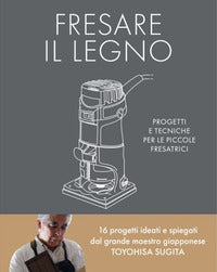 Fresare il legno - progetti e tecniche per le piccole... 