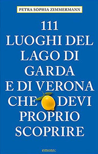 111 luoghi del lago di garda e di verona che devi proprio scoprire 