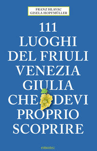 111 luoghi del friuli venezia giulia che devi proprio scoprire 