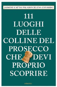 111 luoghi delle colline del prosecco che devi proprio scoprire 