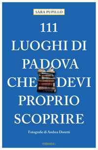 111 luoghi di padova che devi proprio scoprire 