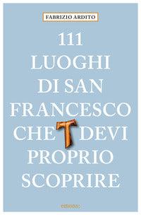 111 luoghi di san francesco che devi proprio scoprire 