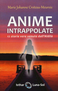 Anime intrappolate - 12 storie vere venute dall'aldila' 
