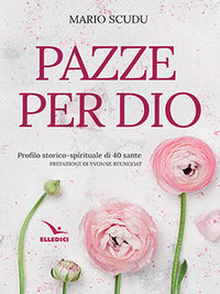 Pazze per dio - profilo storico - spirituale di 40 sante 