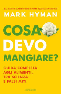 Cosa devo mangiare ? guida completa agli alimenti tra scienza e falsi miti 