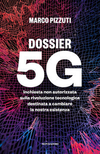 Dossier 5g - inchiesta non autorizzata sulla rivoluzione tecnologica destinata a cambiare 
