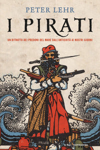 Pirati - un ritratto dei predoni del mare dall'antichita' ai nostri giorni 