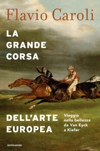 Grande corsa dell'arte europea - viaggio nella bellezza da van eyck a kiefer 