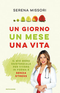 Giorno un mese una vita - il mio menu esistenziale per vivere in forma e senza stress 