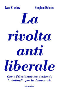 Rivolta antiliberale - come l'occidente sta perdendo la battaglia per la democrazia 