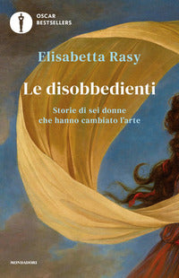 Disobbedienti - storie di sei donne che hanno cambiato l'arte 