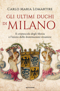 Ultimi duchi di milano - il crepuscolo degli sforza e l'inizio dellle dominazioni straniere 