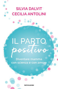 Parto positivo - diventare mamma con scienza e con amore 
