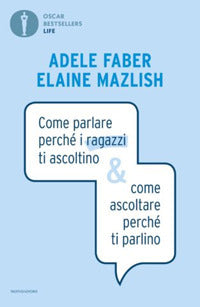 Come parlare perche' i ragazzi ti ascoltino e come ascoltare perche' ti parlino 