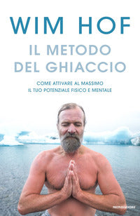 Metodo del ghiaccio - come attivare al massimo il tuo potenziale fisico e mentale 