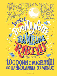 Storie della buonanotte per bambine ribelli 100 donne migranti che hanno cambiato il mondo 