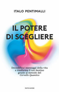 Potere di scegliere - decodifica i messaggi della vita e trasforma il tuo destino grazie al metodo 