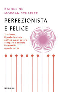 Perfezionista e felice - trasforma il perfezionismo nel tuo super potere e impara a perdere il 