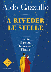 A riveder le stelle - dante il poeta che invento' l'italia 