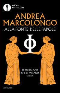 Alla fonte delle parole - 99 etimologie che ci parlano di noi 