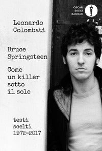 Bruce springsteen come un killer sotto il sole - testi scelti 1972 - 2017 
