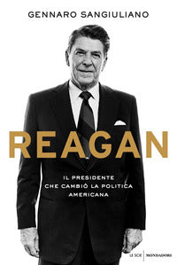 Reagan - il presidente che cambio' la politica americana 