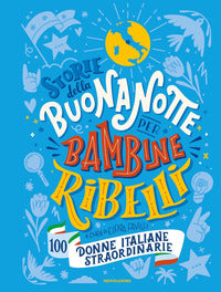 Storie della buonanotte per bambine ribelli 100 donne italiane straordinarie 